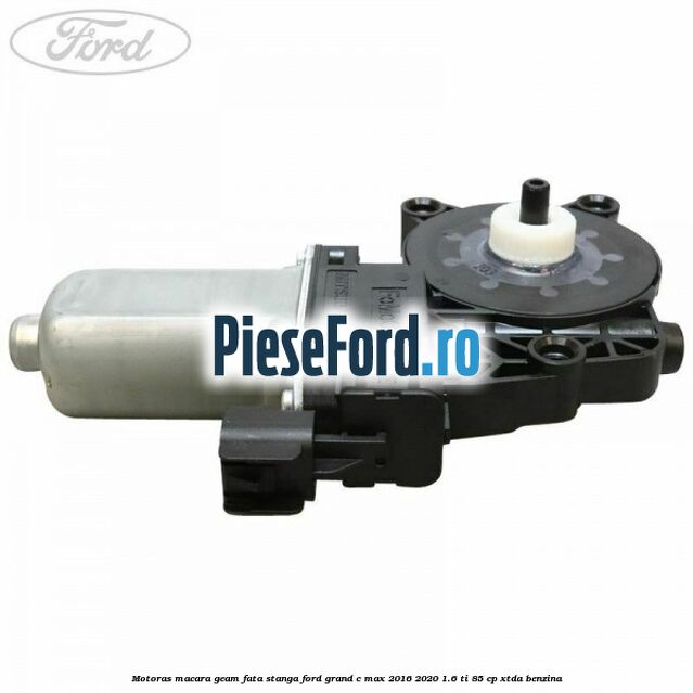 Motoras macara geam fata stanga Ford Grand C-Max 2016-2020 1.6 Ti 85 cp XTDA benzina