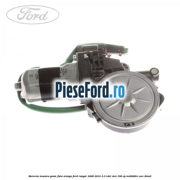 Motoras macara geam fata stanga Ford Ranger 2006-2012 3.0 TDCi 4x4 156 cp MD30DITC, WEC diesel