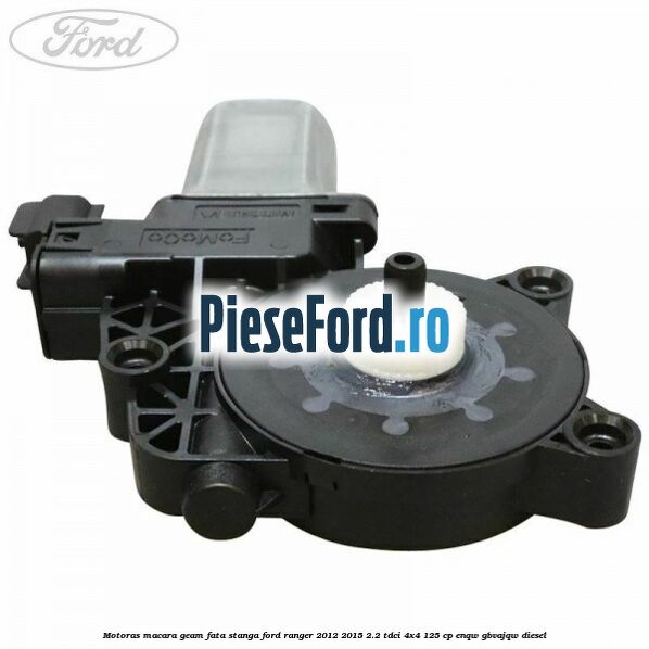 Motoras macara geam fata stanga Ford Ranger 2012-2015 2.2 TDCi 4x4 125 cp Motoras macara geam fata stanga Ford Ranger 2012-2015 2.2 TDCi 4x4 125 cp ENQW, GBVAJQW diesel