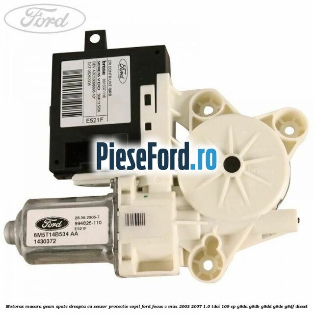 Motoras macara geam spate dreapta cu senzor protectie copil Ford Focus C-Max 2003-2007 1.6 TDCi 109 cp G8DA, G8DB, G8DD, G8DE, G8DF diesel