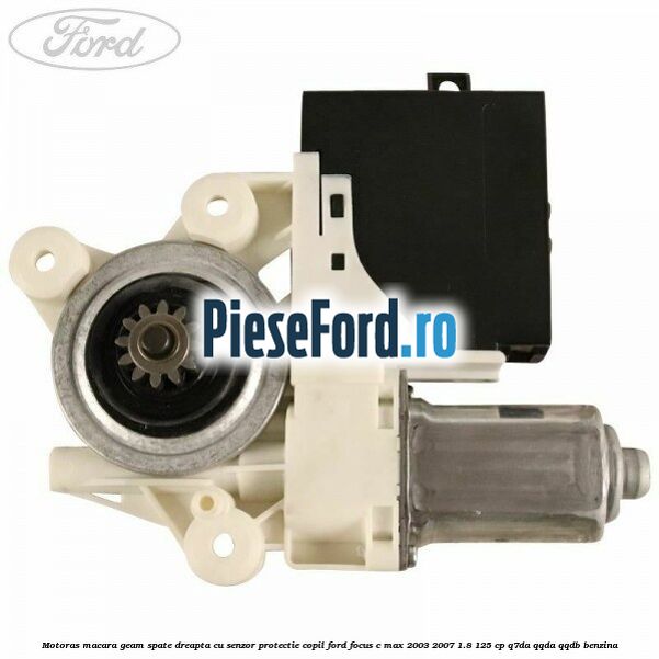 Motoras macara geam spate dreapta cu senzor protectie copil Ford Focus C-Max 2003-2007 1.8 125 cp Q7DA, QQDA, QQDB benzina
