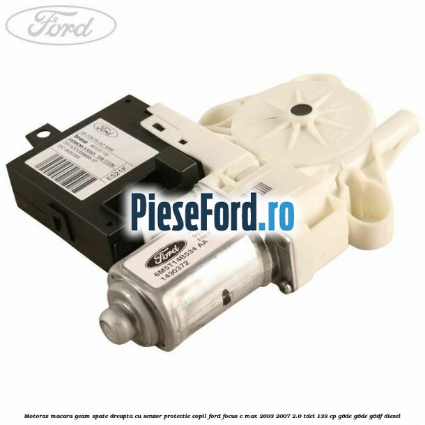Motoras macara geam spate dreapta cu senzor protectie copil Ford Focus C-Max 2003-2007 2.0 TDCi 133 cp G6DC, G6DE, G6DF diesel