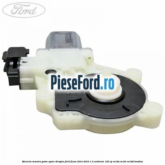 Motoras macara geam spate dreapta Ford Focus 2014-2018 1.0 EcoBoost 125 cp M1DA, M1DC, M1DD benzina