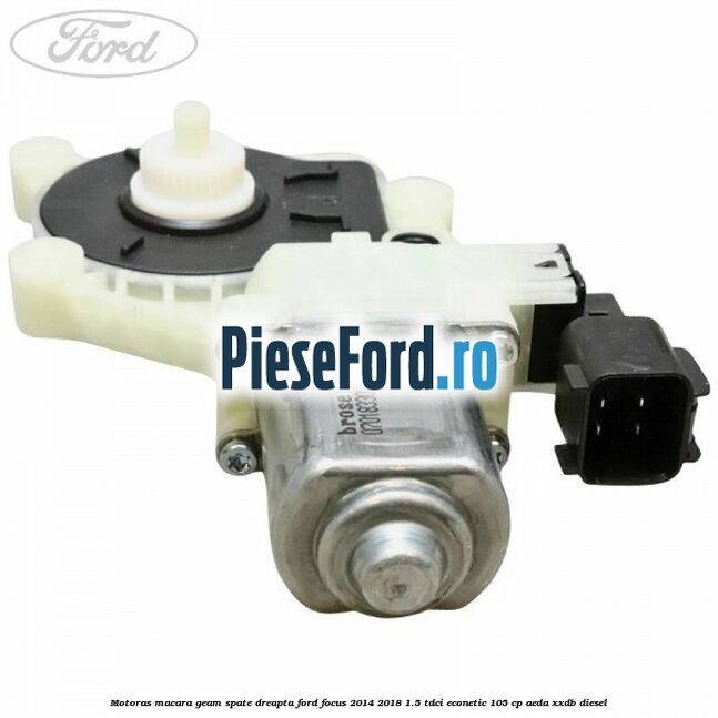 Motoras macara geam spate dreapta Ford Focus 2014-2018 1.5 TDCi ECOnetic 105 cp AEDA, XXDB diesel