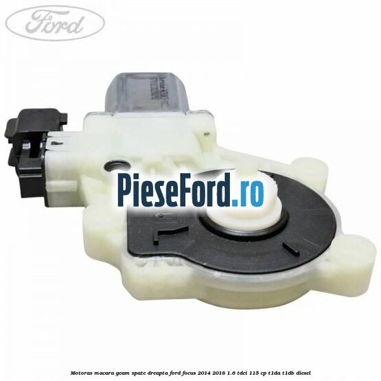 Motoras macara geam spate dreapta Ford Focus 2014-2018 1.6 TDCi 115 cp T1DA, T1DB diesel