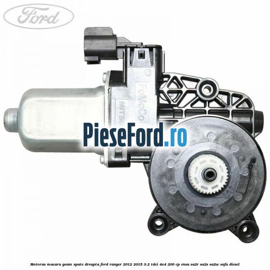 Motoras macara geam spate dreapta Ford Ranger 2012-2015 3.2 TDCi 4x4 200 cp Motoras macara geam spate dreapta Ford Ranger 2012-2015 3.2 TDCi 4x4 200 cp ENSA, SA2R, SA2S, SA2W, SAFA diesel