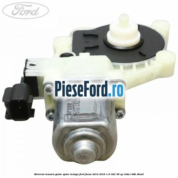 Motoras macara geam spate stanga Ford Focus 2014-2018 1.6 TDCi 95 cp T3DA, T3DB diesel