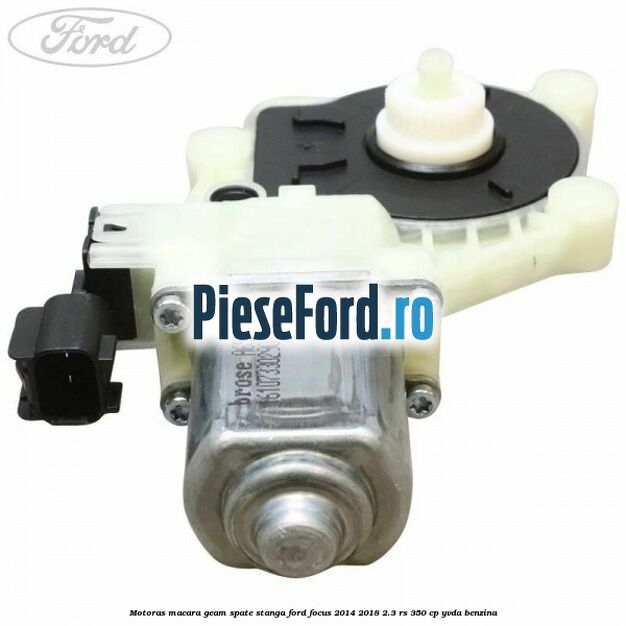 Motoras macara geam spate stanga Ford Focus 2014-2018 2.3 RS 350 cp YVDA benzina