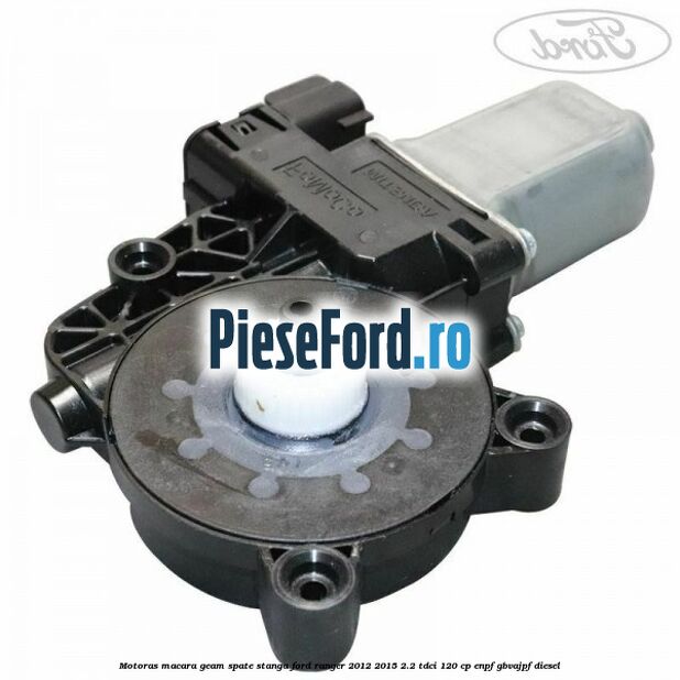 Motoras macara geam spate stanga Ford Ranger 2012-2015 2.2 TDCi 120 cp ENPF, GBVAJPF diesel