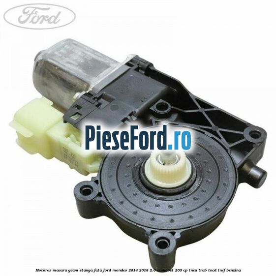 Motoras macara geam stanga fata Ford Mondeo 2014-2018 2.0 EcoBoost 203 cp Motoras macara geam stanga fata Ford Mondeo 2014-2018 2.0 EcoBoost 203 cp TNCA, TNCB, TNCD, TNCF benzina