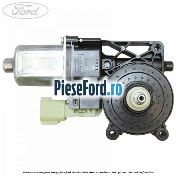 Motoras macara geam stanga fata Ford Mondeo 2014-2018 2.0 EcoBoost 203 cp Motoras macara geam stanga fata Ford Mondeo 2014-2018 2.0 EcoBoost 203 cp TNCA, TNCB, TNCD, TNCF benzina
