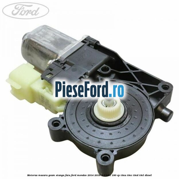 Motoras macara geam stanga fata Ford Mondeo 2014-2018 2.0 TDCi 180 cp T8CA, T8CC, T8CD, T8CL diesel