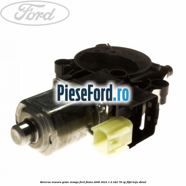 Motoras macara geam stanga Ford Fiesta 2008-2012 1.4 TDCi 70 cp F6JD, KVJA diesel