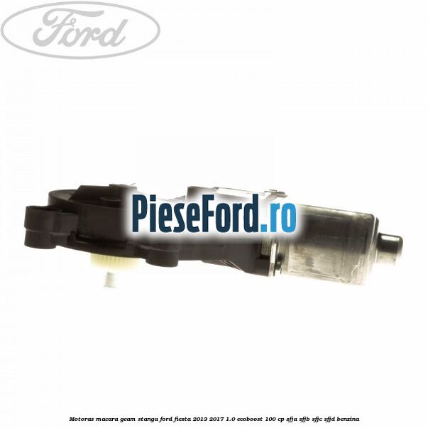 Motoras macara geam stanga Ford Fiesta 2013-2017 1.0 EcoBoost 100 cp SFJA, SFJB, SFJC, SFJD benzina
