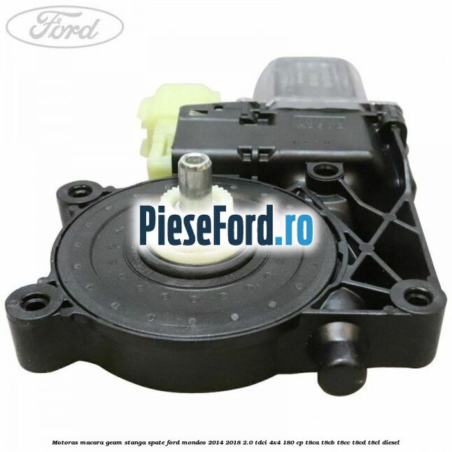 Motoras macara geam stanga spate Ford Mondeo 2014-2018 2.0 TDCi 4x4 180 cp T8CA, T8CB, T8CC, T8CD, T8CL diesel