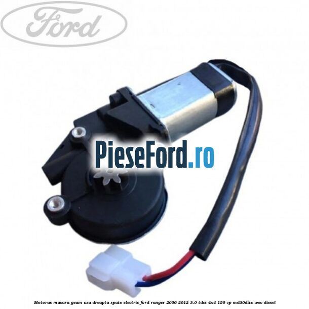 Motoras macara geam usa dreapta spate electric Ford Ranger 2006-2012 3.0 TDCi 4x4 156 cp Motoras macara geam usa dreapta spate electric Ford Ranger 2006-2012 3.0 TDCi 4x4 156 cp MD30DITC, WEC diesel