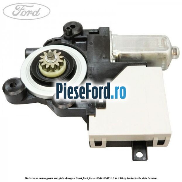 Motoras macara geam usa fata dreapta 3 usi Ford Focus 2004-2007 1.6 Ti 115 cp HXDA, HXDB, SIDA benzina