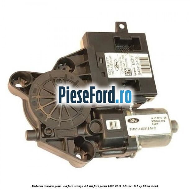 Motoras macara geam usa fata stanga 4/5 usi Ford Focus 2008-2011 1.8 TDCi 115 cp Motoras macara geam usa fata stanga 4/5 usi Ford Focus 2008-2011 1.8 TDCi 115 cp KKDA diesel