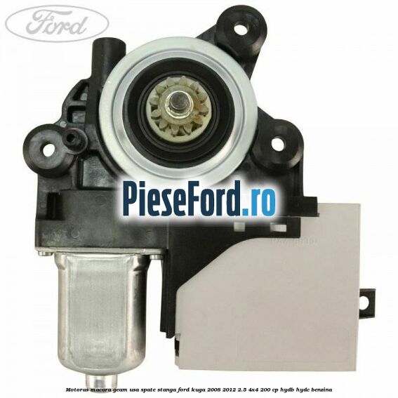 Motoras macara geam usa spate stanga Ford Kuga 2008-2012 2.5 4x4 200 cp HYDB, HYDC benzina