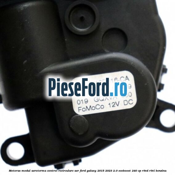 Motoras modul aeroterma control recirculare aer Ford Galaxy 2015-2023 2.0 EcoBoost 240 cp R9CD, R9CI benzina