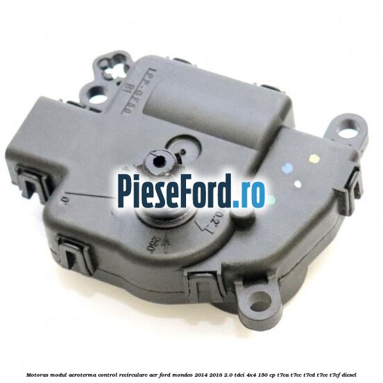 Motoras modul aeroterma control recirculare aer Ford Mondeo 2014-2018 2.0 TDCi 4x4 150 cp T7CA, T7CC, T7CD, T7CE, T7CF diesel
