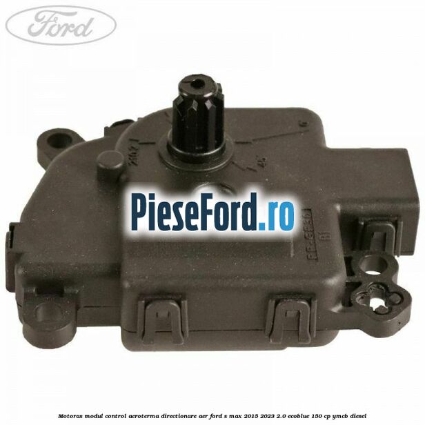 Motoras modul control aeroterma directionare aer Ford S-Max 2015-2023 2.0 EcoBlue 150 cp YMCB diesel