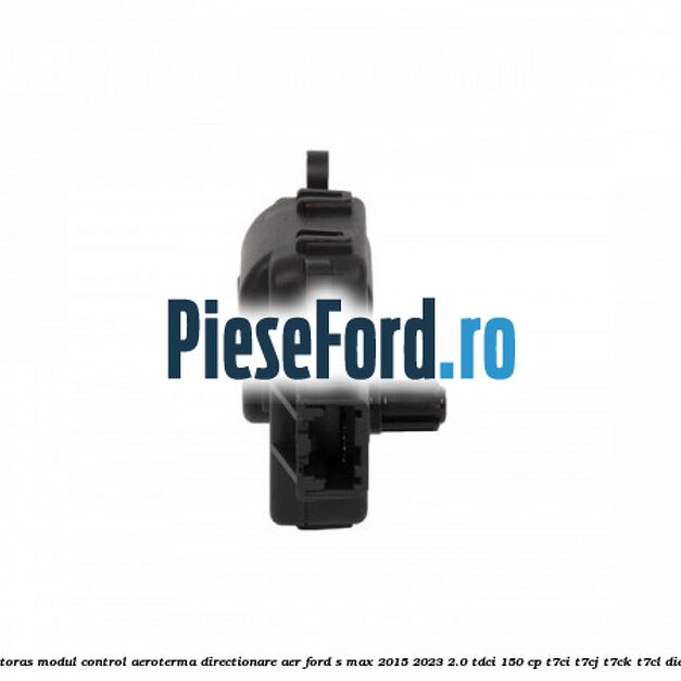 Motoras modul control aeroterma directionare aer Ford S-Max 2015-2023 2.0 TDCi 150 cp Motoras modul control aeroterma directionare aer Ford S-Max 2015-2023 2.0 TDCi 150 cp T7CI, T7CJ, T7CK, T7CL diesel