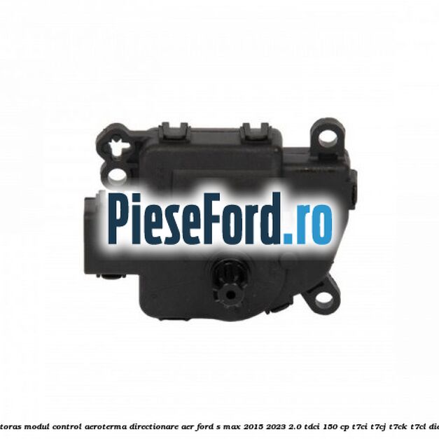 Motoras modul control aeroterma directionare aer Ford S-Max 2015-2023 2.0 TDCi 150 cp Motoras modul control aeroterma directionare aer Ford S-Max 2015-2023 2.0 TDCi 150 cp T7CI, T7CJ, T7CK, T7CL diesel