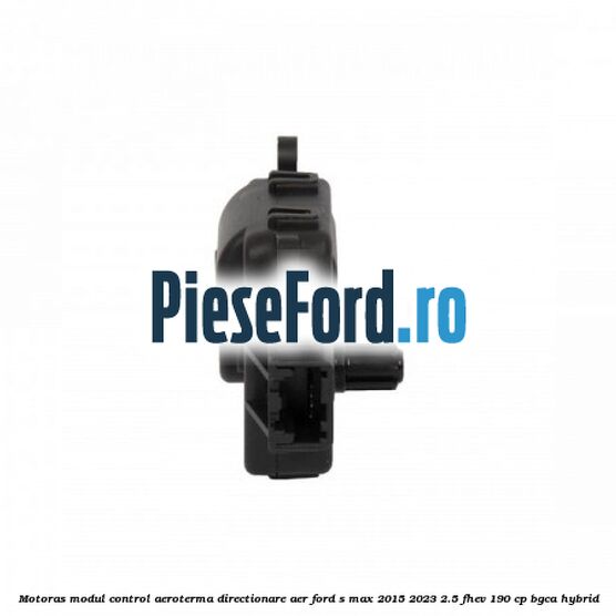 Motoras modul control aeroterma directionare aer Ford S-Max 2015-2023 2.5 FHEV 190 cp BGCA hybrid
