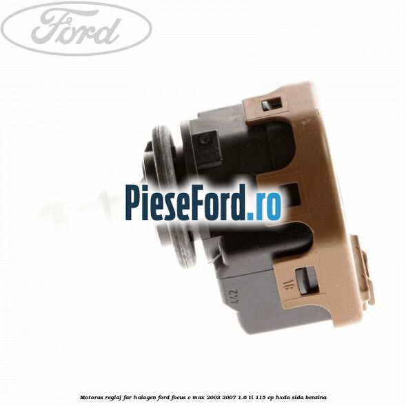 Motoras reglaj far halogen Ford Focus C-Max 2003-2007 1.6 Ti 115 cp HXDA, SIDA benzina