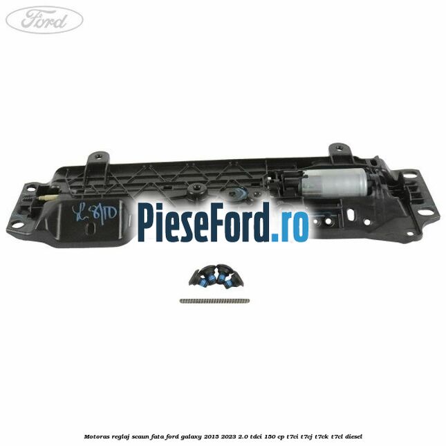 Motoras reglaj scaun fata Ford Galaxy 2015-2023 2.0 TDCi 150 cp T7CI, T7CJ, T7CK, T7CL diesel