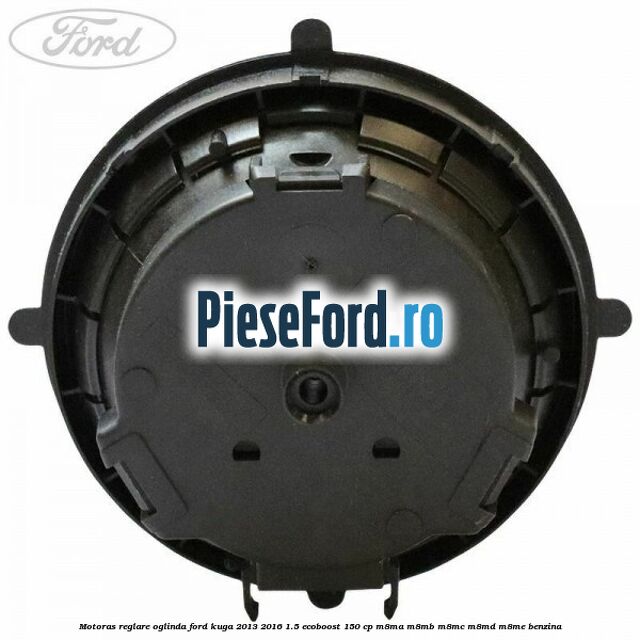 Motoras reglare oglinda Ford Kuga 2013-2016 1.5 EcoBoost 150 cp Motoras reglare oglinda Ford Kuga 2013-2016 1.5 EcoBoost 150 cp M8MA, M8MB, M8MC, M8MD, M8ME benzina