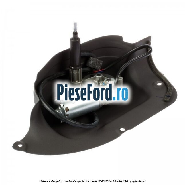 Motoras stergator luneta stanga Ford Transit 2006-2014 2.2 TDCi 110 cp QVFA diesel