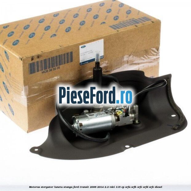 Motoras stergator luneta stanga Ford Transit 2006-2014 2.2 TDCi 115 cp SRFA, SRFB, SRFC, SRFD, SRFE diesel