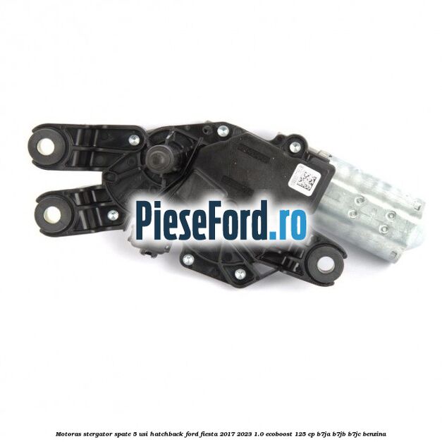 Motoras stergator spate 5 usi hatchback Ford Fiesta 2017-2023 1.0 EcoBoost 125 cp B7JA, B7JB, B7JC benzina