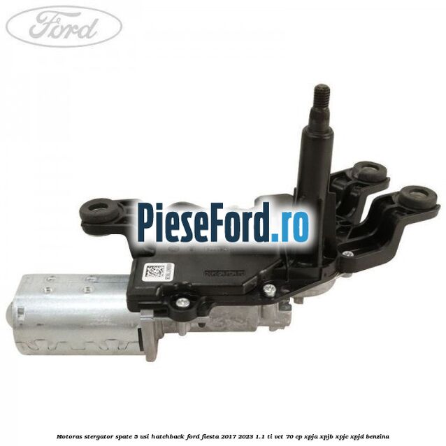 Motoras stergator spate 5 usi hatchback Ford Fiesta 2017-2023 1.1 Ti-VCT 70 cp XPJA, XPJB, XPJC, XPJD benzina