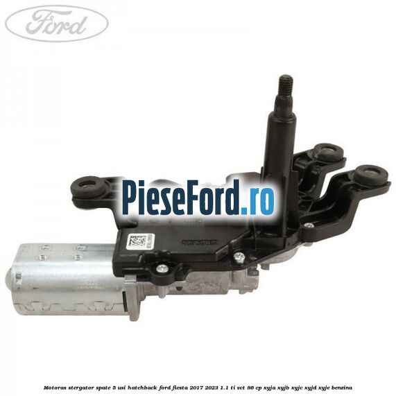 Motoras stergator spate 5 usi hatchback Ford Fiesta 2017-2023 1.1 Ti-VCT 86 cp XYJA, XYJB, XYJC, XYJD, XYJE benzina