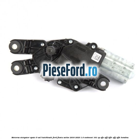 Motoras stergator spate 5 usi hatchback Ford Fiesta Active 2018-2023 1.0 EcoBoost 101 cp SFJE, SFJF, SFJH, SFJJ, SFJK benzina