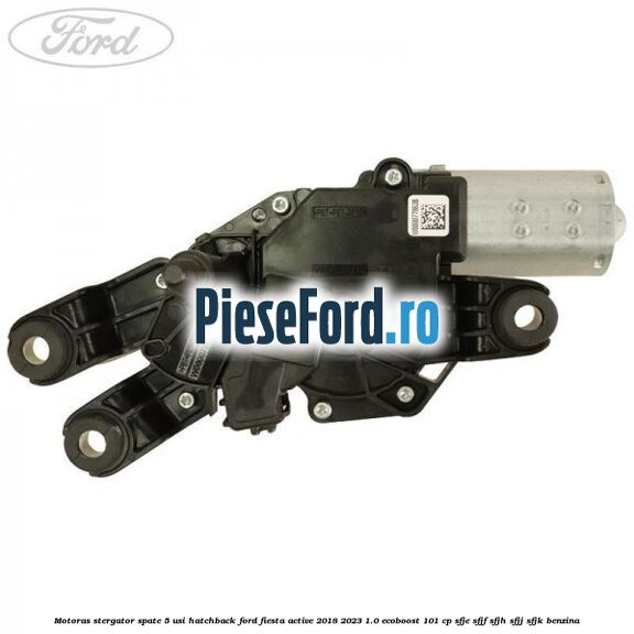 Motoras stergator spate 5 usi hatchback Ford Fiesta Active 2018-2023 1.0 EcoBoost 101 cp SFJE, SFJF, SFJH, SFJJ, SFJK benzina