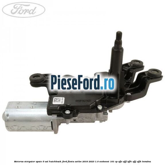 Motoras stergator spate 5 usi hatchback Ford Fiesta Active 2018-2023 1.0 EcoBoost 101 cp SFJE, SFJF, SFJH, SFJJ, SFJK benzina