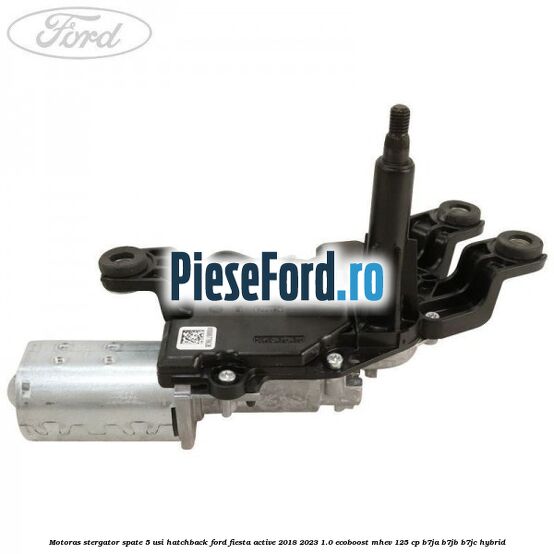 Motoras stergator spate 5 usi hatchback Ford Fiesta Active 2018-2023 1.0 EcoBoost mHEV 125 cp B7JA, B7JB, B7JC Hybrid