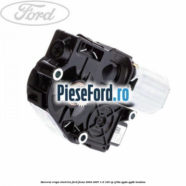 Motoras trapa electrica Ford Focus 2004-2007 1.8 125 cp Q7DA, QQDA, QQDB benzina