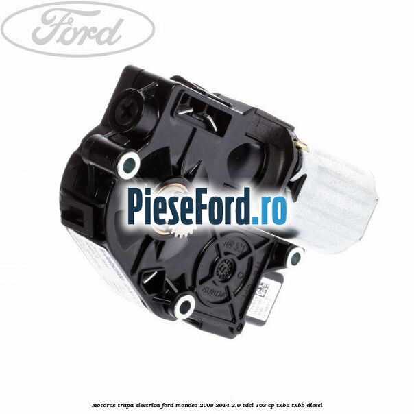 Motoras trapa electrica Ford Mondeo 2008-2014 2.0 TDCi 163 cp Motoras trapa electrica Ford Mondeo 2008-2014 2.0 TDCi 163 cp TXBA, TXBB diesel