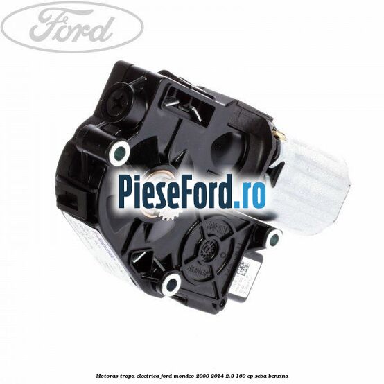 Motoras trapa electrica Ford Mondeo 2008-2014 2.3 160 cp Motoras trapa electrica Ford Mondeo 2008-2014 2.3 160 cp SEBA benzina