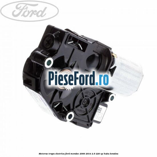 Motoras trapa electrica Ford Mondeo 2008-2014 2.5 220 cp Motoras trapa electrica Ford Mondeo 2008-2014 2.5 220 cp HUBA benzina