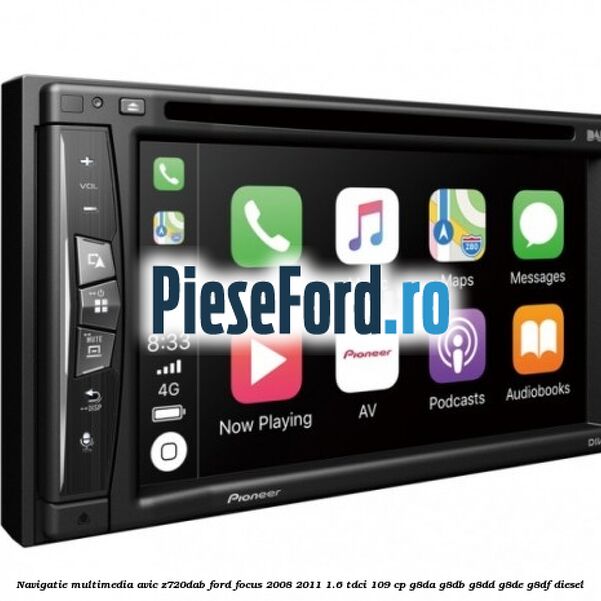 Navigatie multimedia AVIC-Z720DAB Ford Focus 2008-2011 1.6 TDCi 109 cp Navigatie multimedia AVIC-Z720DAB Ford Focus 2008-2011 1.6 TDCi 109 cp G8DA, G8DB, G8DD, G8DE, G8DF diesel