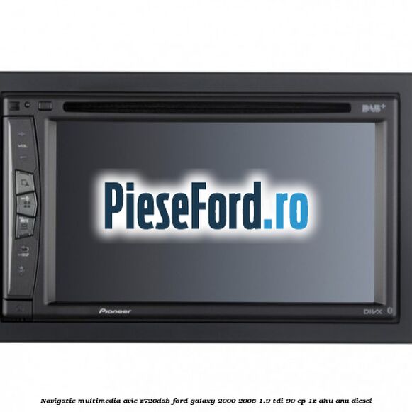 Navigatie multimedia AVIC-Z720DAB Ford Galaxy 2000-2006 1.9 TDI 90 cp 1Z, AHU, ANU diesel