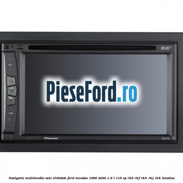 Navigatie multimedia AVIC-Z720DAB Ford Mondeo 1996-2000 1.8 i 115 cp RKB, RKF, RKH, RKJ, RKK benzina