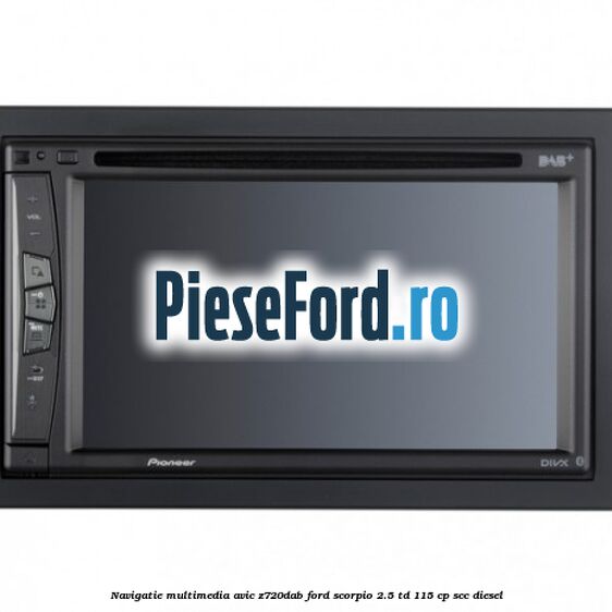 Navigatie multimedia AVIC-Z720DAB Ford Scorpio 2.5 TD 115 cp SCC diesel