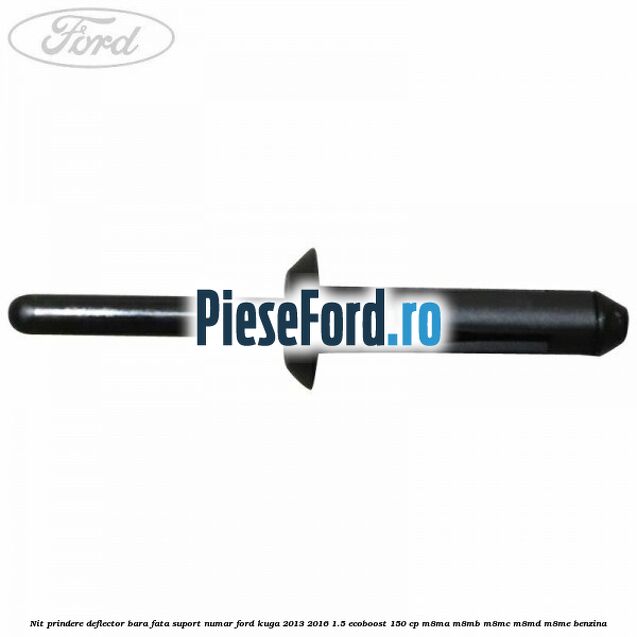 Nit prindere deflector bara fata, suport numar Ford Kuga 2013-2016 1.5 EcoBoost 150 cp Nit prindere deflector bara fata, suport numar Ford Kuga 2013-2016 1.5 EcoBoost 150 cp M8MA, M8MB, M8MC, M8MD, M8ME benzina
